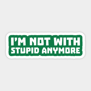 I'm Not With Stupid Anymore Sticker